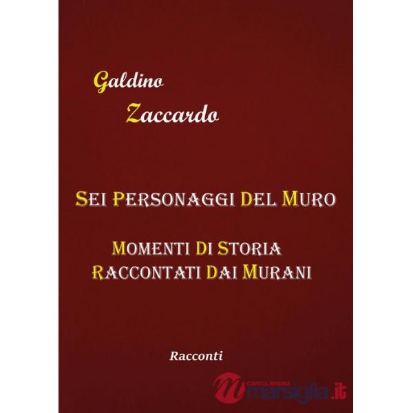 Sei personaggi del Muro. Momenti di storia raccontati dai Murani