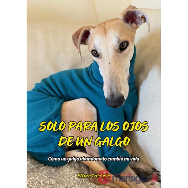 Solo para los ojos de un galgo. Cómo un galgo abandonado cambió mi vida