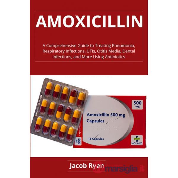 Amoxicillin. A comprehensive guide to treating pneumonia, respiratory infections, UTIs, otitis media, dental infections, and mor