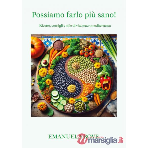Possiamo farlo più sano! Ricette, consigli e stile di vita macromediterranea