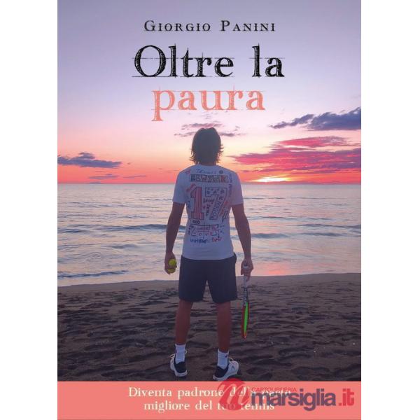 Oltre la paura. Diventa padrone della parte migliore del tuo tennis
