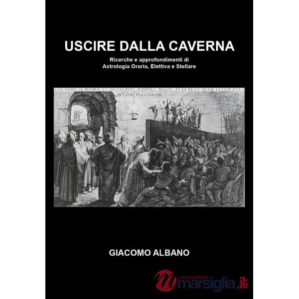 Uscire dalla caverna. Ricerche e approfondimenti di astrologia oraria, elettiva e stellare