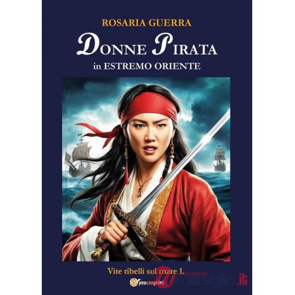 Donne pirata in estremo Oriente. Vite ribelli sul mare. Vol. 1
