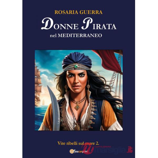 Donne pirata nel Mediterraneo. Vite ribelli sul mare. Vol. 2