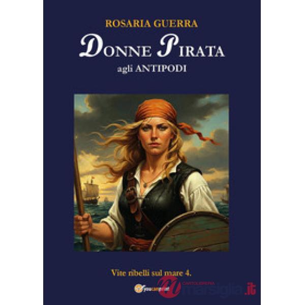 Donne pirata agli antipodi. Vite ribelli sul mare. Vol. 4