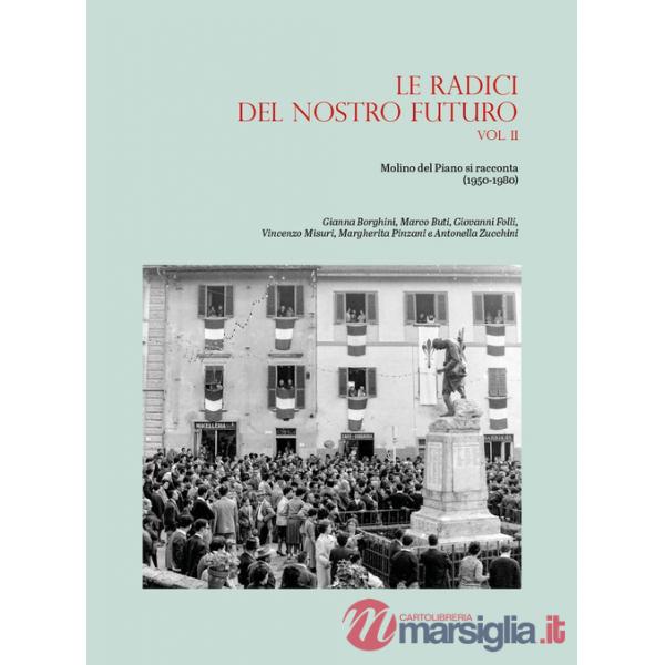 Radici del nostro futuro. Molino del Piano si racconta (1950-1980) (Le). Vol. 2