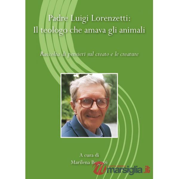 Padre Luigi Lorenzetti: il teologo che amava gli animali. Raccolta di pensieri sul creato e le creature