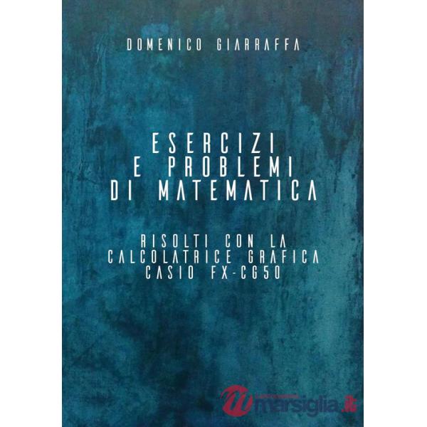 Esercizi e problemi di matematica risolti con la calcolatrice grafica Casio FX-CG50