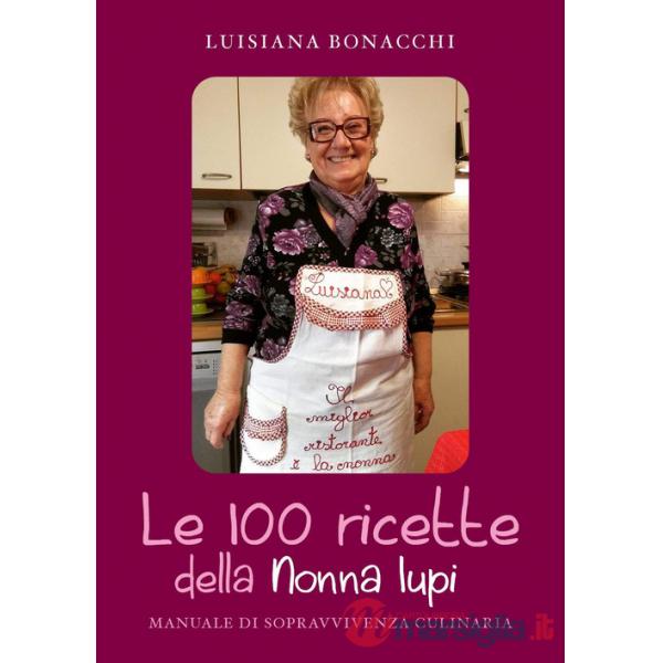 100 ricette della Nonna Iupi. Manuale di sopravvivenza culinaria (Le)