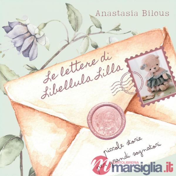 Lettere di Libellula Lilla. Piccole storie per grandi sognatori (Le)
