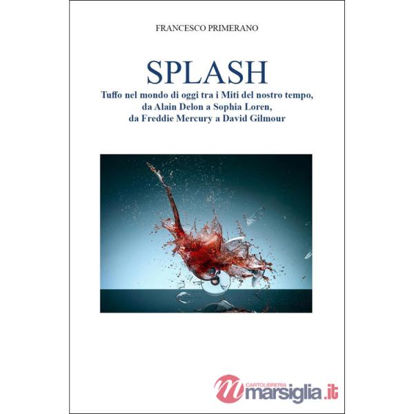 Splash. Tuffo nel mondo di oggi tra i miti del nostro tempo, da Alain Delon a Sophia Loren, da Freddie Mercury a David Gilmour