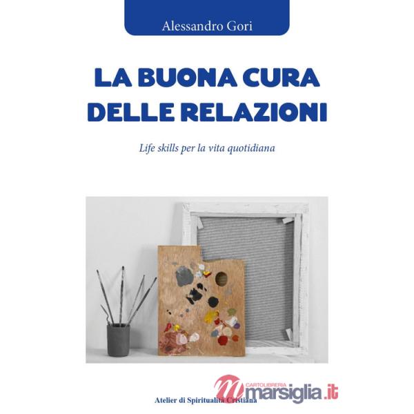 Buona cura delle relazioni. Life skills per la vita quotidiana (La)