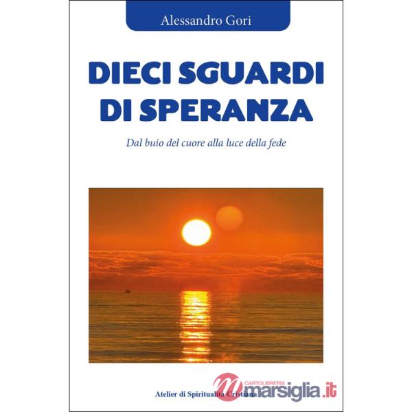 Dieci sguardi di speranza. Dal buio del cuore alla luce della fede