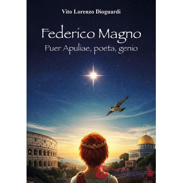 Federico Magno. Puer Apuliae, poeta, genio