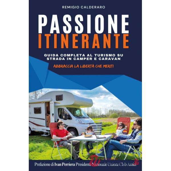 Passione itinerante. Guida completa al turismo su strada in camper e caravan