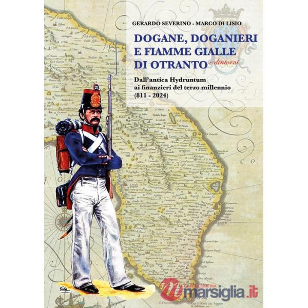 Dogane, Doganieri e Fiamme Gialle di Otranto e...dintorni. Dall'antica Hydruntum ai finanzieri del terzo millennio (811-2024)