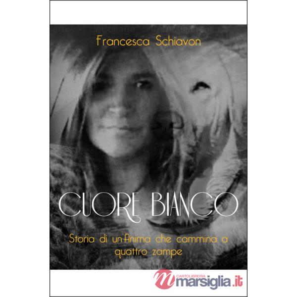 Cuore bianco. Storia di un'anima che cammina a quattro zampe