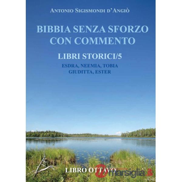 Bibbia senza sforzo con commento. Libri storici. Esdra, Neemia, Tobia, Giuditta, Ester. Vol. 5