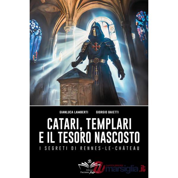 Catari, templari e il tesoro nascosto. I segreti di Rennes-Le-Chateau