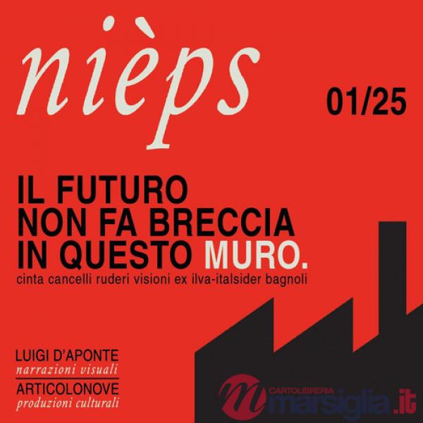 Futuro non fa breccia in questo muro. Cinta, cancelli, ruderi, visioni, ex Ilva-Italsider (Il)