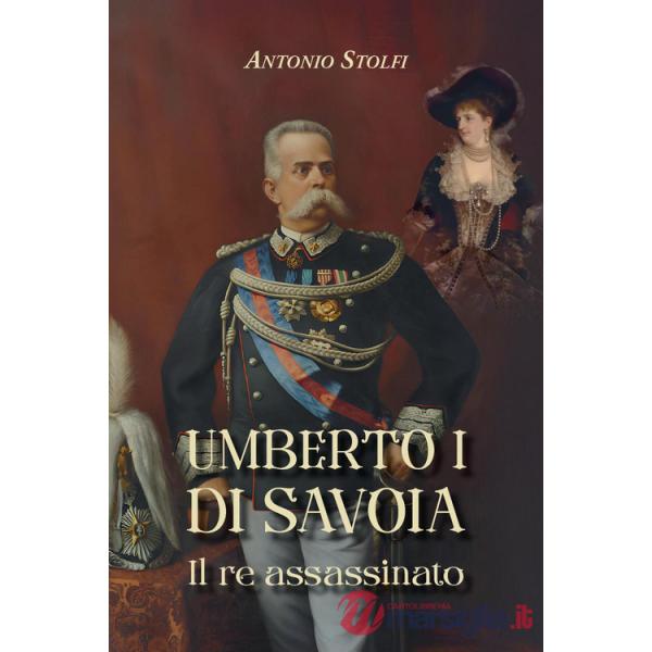 Umberto I di Savoia. Il re assassinato