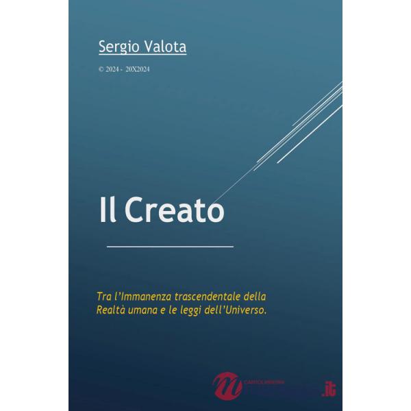 Creato. Tra l'immanenza trascendentale della realtà umana e le leggi dell'universo (Il)