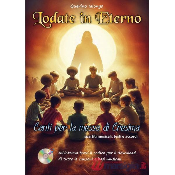 Lodate in eterno. Canti per la messa di Cresima. Con download di tutte le canzoni e le basi musicali