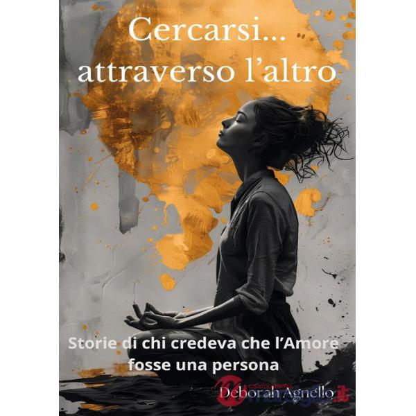 Cercarsi... attraverso l'altro. Storie di chi credeva che l'amore fosse una persona