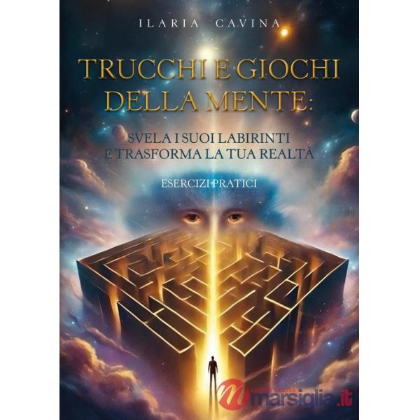 Trucchi e giochi della mente: svela i suoi labirinti e trasforma la tua realtà. Esercizi pratici