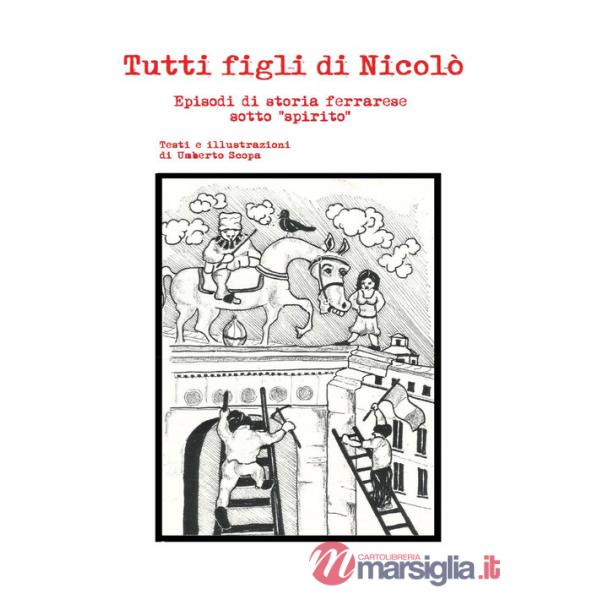 Tutti figli di Nicolò. Episodi di storia ferrarese sotto «spirito»