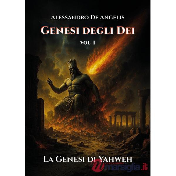 Genesi degli dei. La genesi di Yahweh. Vol. 1