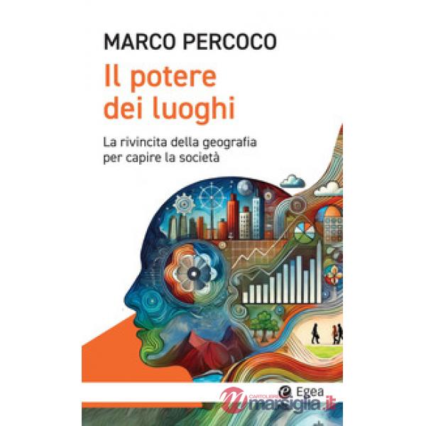 Potere dei luoghi. La rivincita della geografia per capire la società (Il)