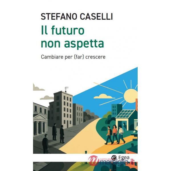 Futuro non aspetta. Cambiare per (far) crescere (Il)