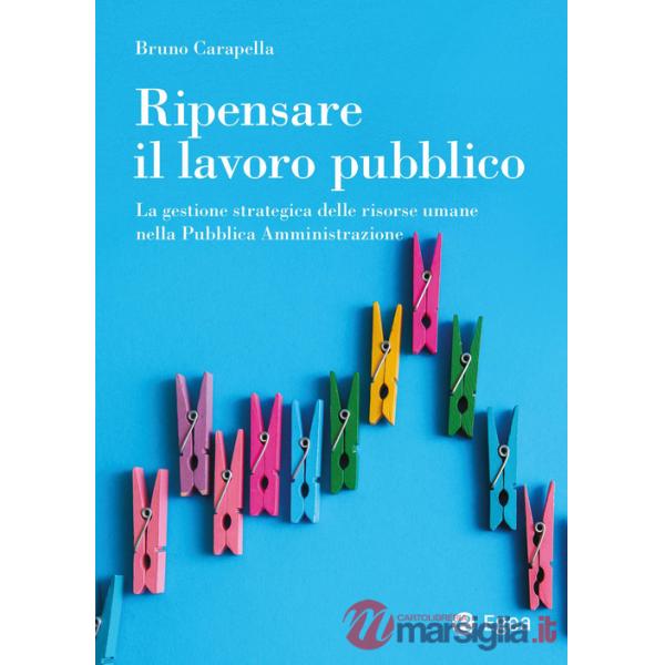 Ripensare il lavoro pubblico. La gestione strategica delle risorse umane nella Pubblica Amministrazione