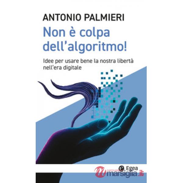 Non è colpa dell'algoritmo! Idee per usare bene la nostra libertà nell'era digitale