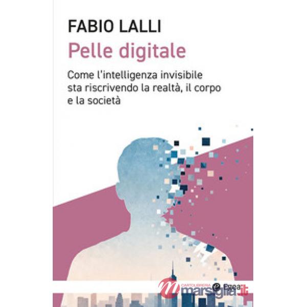 Pelle digitale. Come l'intelligenza invisibile sta riscrivendo la realtà, il corpo e la società