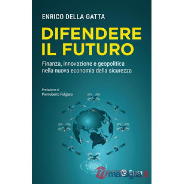 Difendere il futuro. Finanza, innovazione e geopolitica nella nuova economia della sicurezza