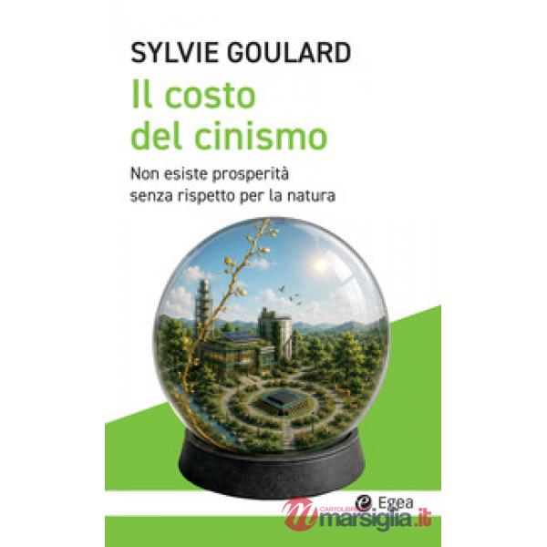 Costo del cinismo. Non esiste prosperità senza rispetto per la natura (Il)