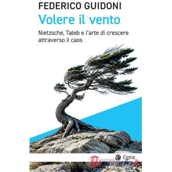 Volere il vento. Nietzsche, Taleb e l'arte di crescere attraverso il caos