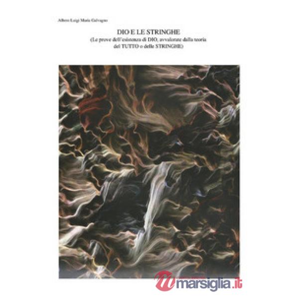 Dio e le stringhe Le prove dell'esistenza di Dio, avvalorate dalla teoria del tutto o delle stringhe