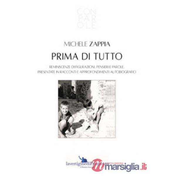 Prima di tutto. Reminiscenze di figurazioni, pensieri e parole, presentate in racconti e approfondimenti autobiografici