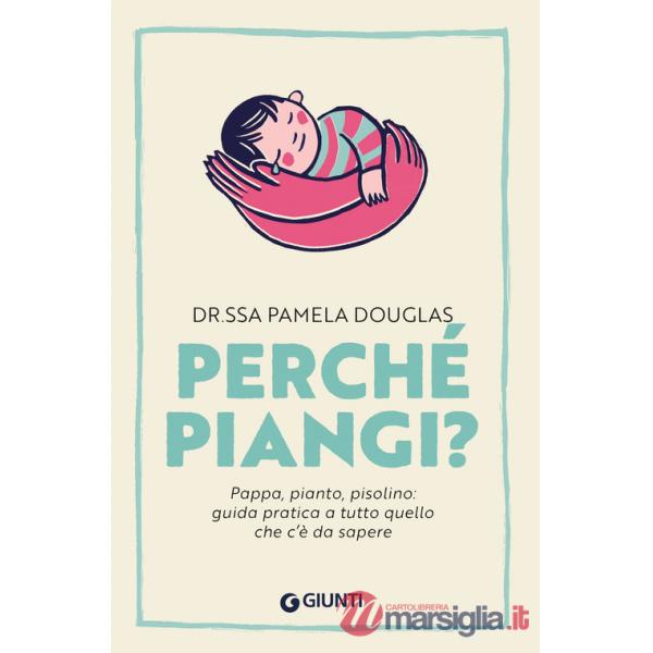 Perché piangi? Pappa, pianto, pisolino: guida pratica a tutto quello che c'è da sapere