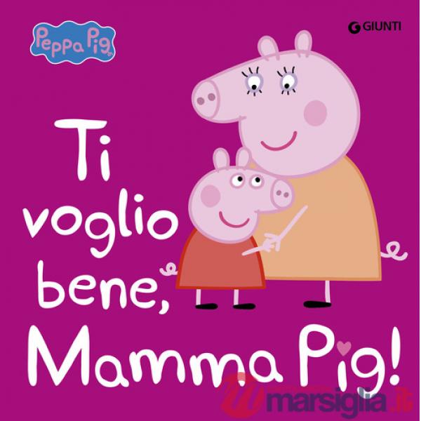 Ti voglio bene, mamma Pig! Peppa Pig. Ediz. a colori