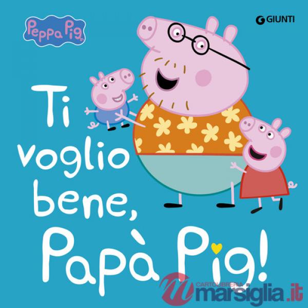 Ti voglio bene papà Pig! Peppa Pig. Ediz. a colori
