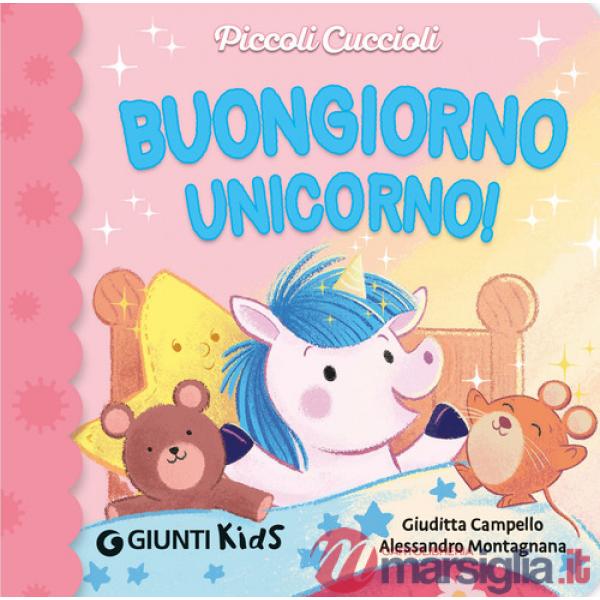 Buongiorno unicorno! Piccoli cuccioli. Ediz. a colori