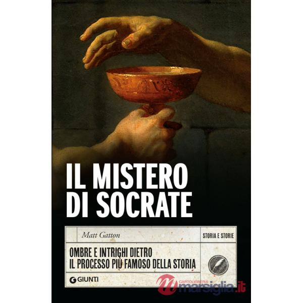 Mistero di Socrate. Ombre e intrighi dietro il processo più famoso della storia (Il)