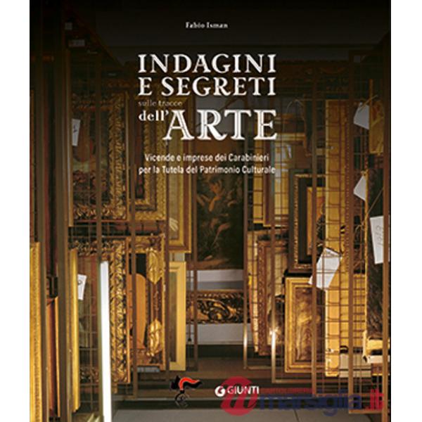 Indagini e segreti sulle tracce dell'arte. Vicende e imprese dei Carabinieri per la Tutela del Patrimonio Culturale