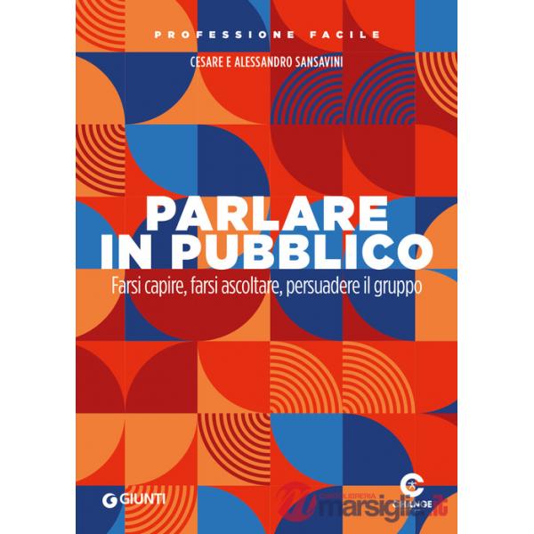 Parlare in pubblico. Farsi capire, farsi ascoltare, persuadere il gruppo