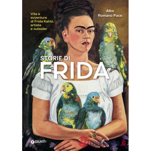 Storie di Frida. Vita e avventure di Frida Kahlo, artista e outsider. Ediz. a colori