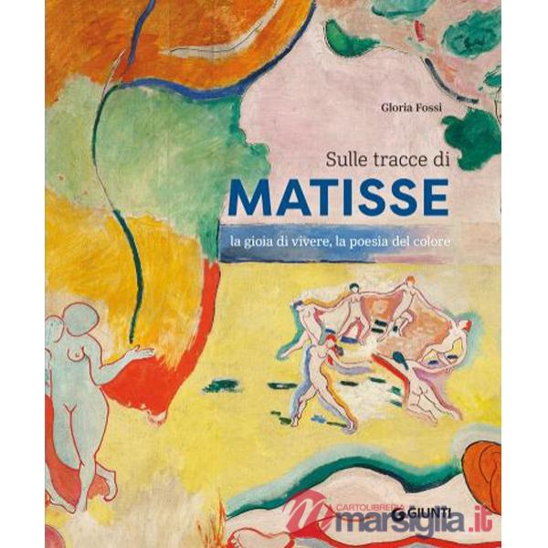 Sulle tracce di Matisse. La gioia di vivere, la poesia del colore
